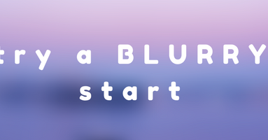 try a blurry start to your improvement projects