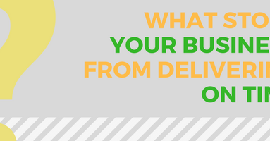 what stops your business from delivering on time