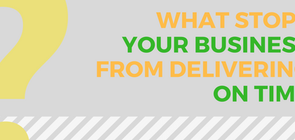 what stops your business from delivering on time